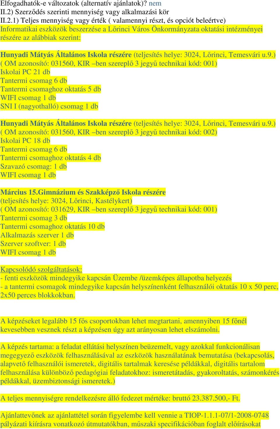 1) Teljes mennyiség vagy érték ( valamennyi részt, és opciót beleértve) Informatikai eszközök beszerzése a Lőrinci Város Önkormányzata oktatási intézményei részére az alábbiak szerint: Hunyadi Mátyás