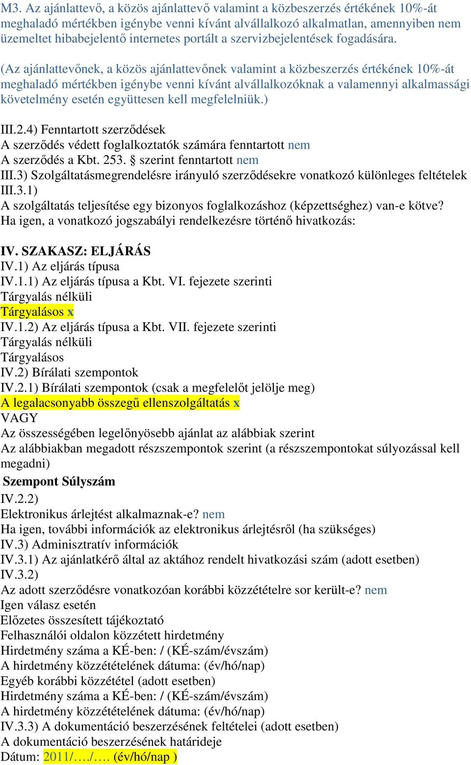 (Az ajánlattevőnek, a közös ajánlattevőnek valamint a közbeszerzés értékének 10%-át meghaladó mértékben igénybe venni kívánt alvállalkozóknak a valamennyi alkalmassági követelmény esetén együttesen