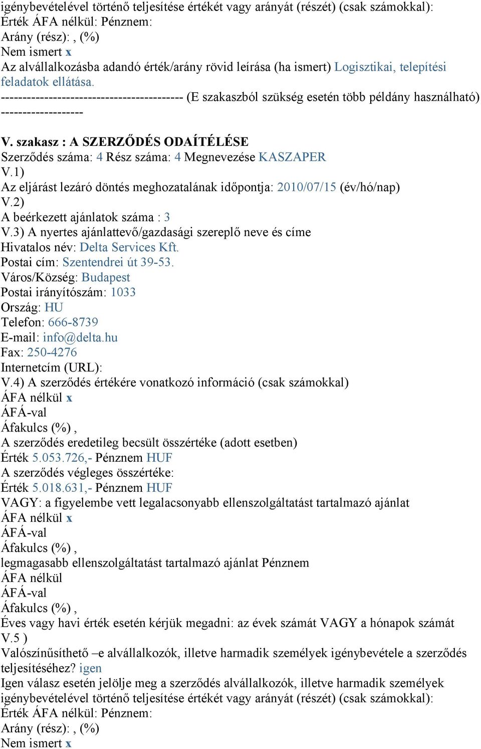 szakasz : A SZERZŐDÉS ODAÍTÉLÉSE Szerződés száma: 4 Rész száma: 4 Megnevezése KASZAPER Az eljárást lezáró döntés meghozatalának időpontja: 2010/07/15 (év/hó/nap) A beérkezett ajánlatok száma : 3