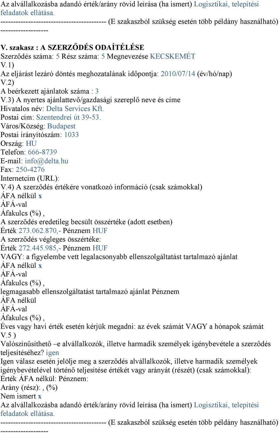 Hivatalos név: Delta Services Kft. Postai cím: Szentendrei út 39-53. Postai irányítószám: 1033 Telefon: 666-8739 E-mail: info@delta.hu Fax: 250-4276 Érték 273.062.870,- Pénznem HUF Érték 272.445.