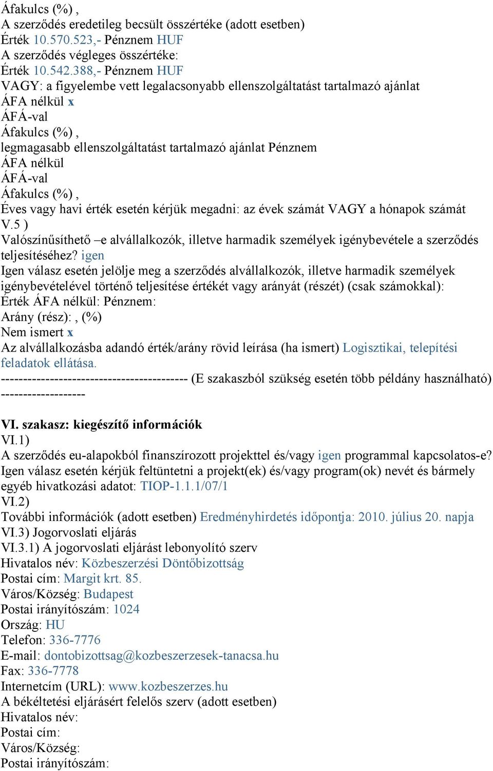 igen igénybevételével történő teljesítése értékét vagy arányát (részét) (csak számokkal): Érték : Pénznem: Nem ismert x Az alvállalkozásba adandó érték/arány rövid leírása (ha ismert) Logisztikai,