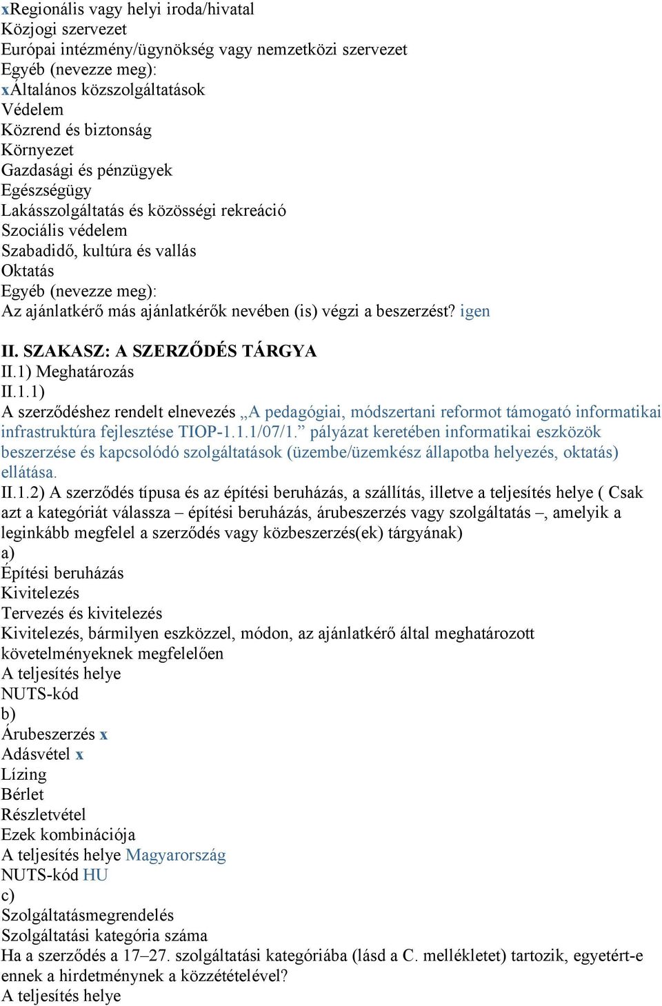 végzi a beszerzést? igen II. SZAKASZ: A SZERZŐDÉS TÁRGYA II.1) Meghatározás II.1.1) A szerződéshez rendelt elnevezés A pedagógiai, módszertani reformot támogató informatikai infrastruktúra fejlesztése TIOP-1.