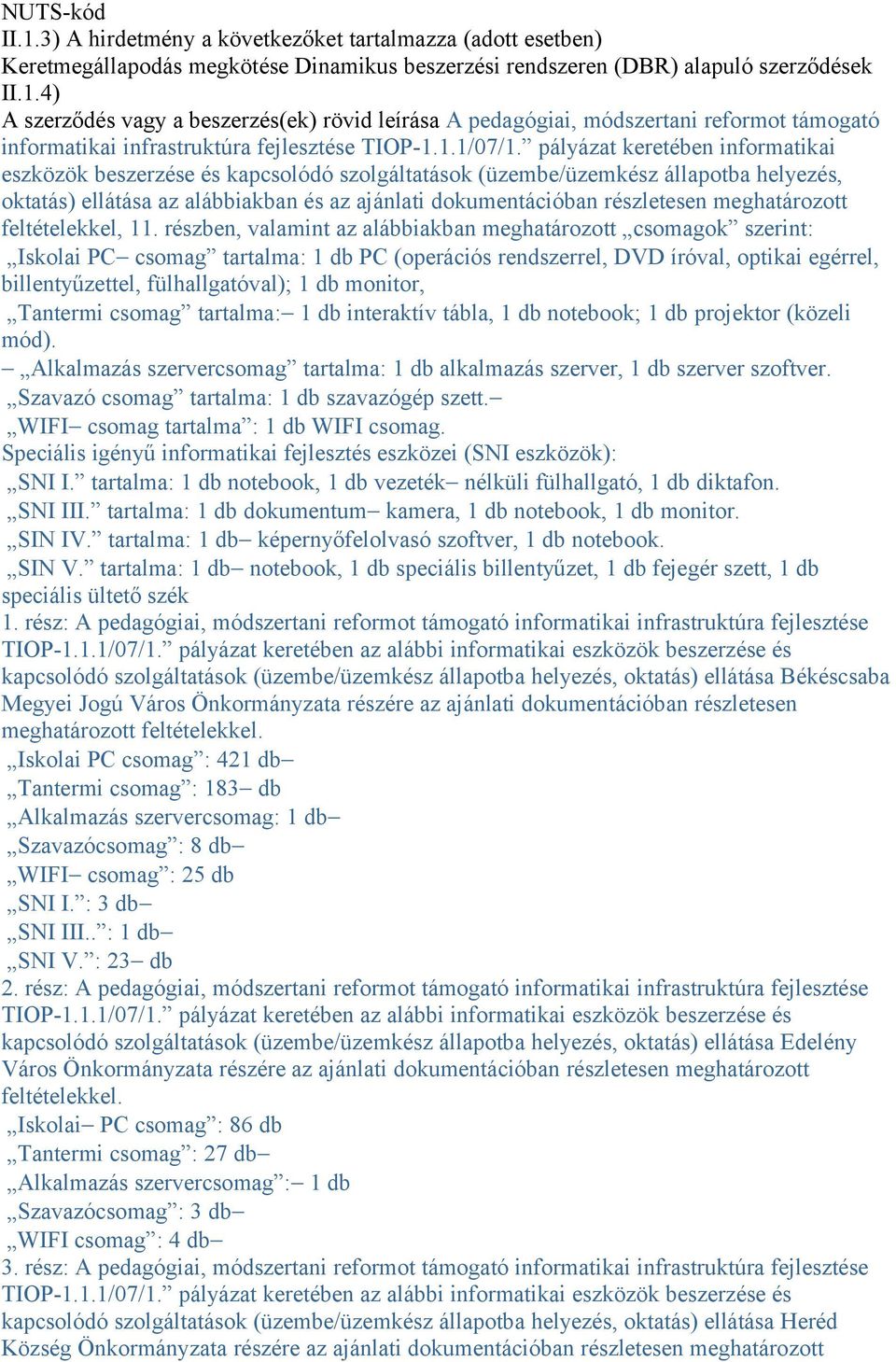 pályázat keretében informatikai eszközök beszerzése és kapcsolódó szolgáltatások (üzembe/üzemkész állapotba helyezés, oktatás) ellátása az alábbiakban és az ajánlati dokumentációban részletesen