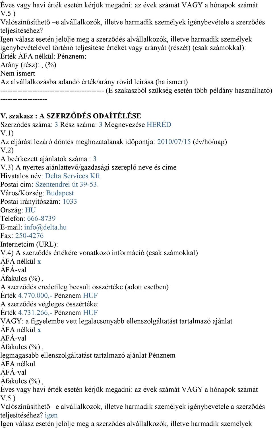 szakasz : A SZERZŐDÉS ODAÍTÉLÉSE Szerződés száma: 3 Rész száma: 3 Megnevezése HERÉD Az eljárást lezáró döntés meghozatalának időpontja: 2010/07/15 (év/hó/nap) A beérkezett ajánlatok száma : 3