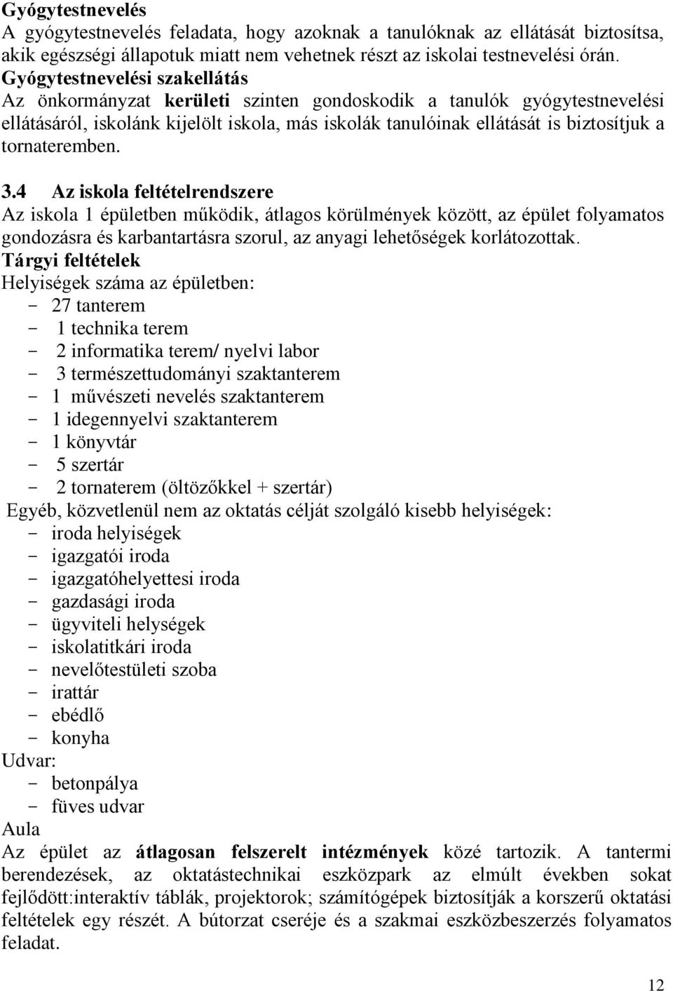 tornateremben. 3.4 Az iskola feltételrendszere Az iskola 1 épületben működik, átlagos körülmények között, az épület folyamatos gondozásra és karbantartásra szorul, az anyagi lehetőségek korlátozottak.