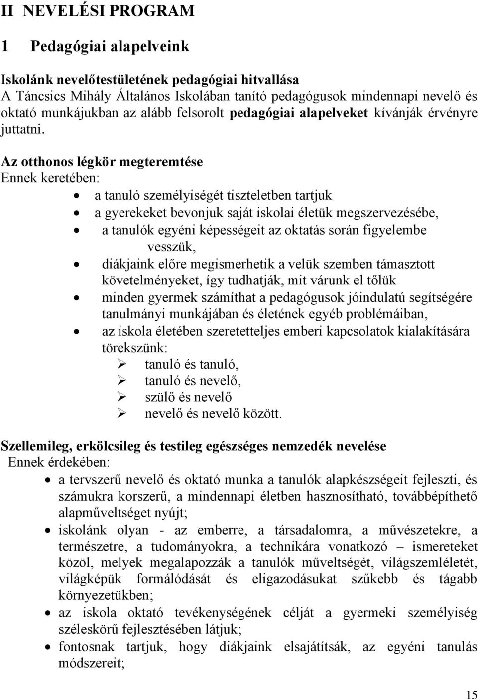 Az otthonos légkör megteremtése Ennek keretében: a tanuló személyiségét tiszteletben tartjuk a gyerekeket bevonjuk saját iskolai életük megszervezésébe, a tanulók egyéni képességeit az oktatás során