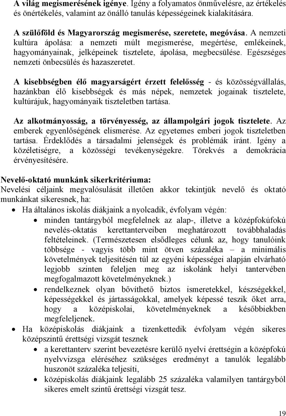 A nemzeti kultúra ápolása: a nemzeti múlt megismerése, megértése, emlékeinek, hagyományainak, jelképeinek tisztelete, ápolása, megbecsülése. Egészséges nemzeti önbecsülés és hazaszeretet.