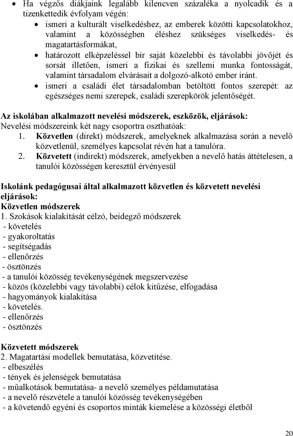 elvárásait a dolgozó-alkotó ember iránt. ismeri a családi élet társadalomban betöltött fontos szerepét: az egészséges nemi szerepek, családi szerepkörök jelentőségét.