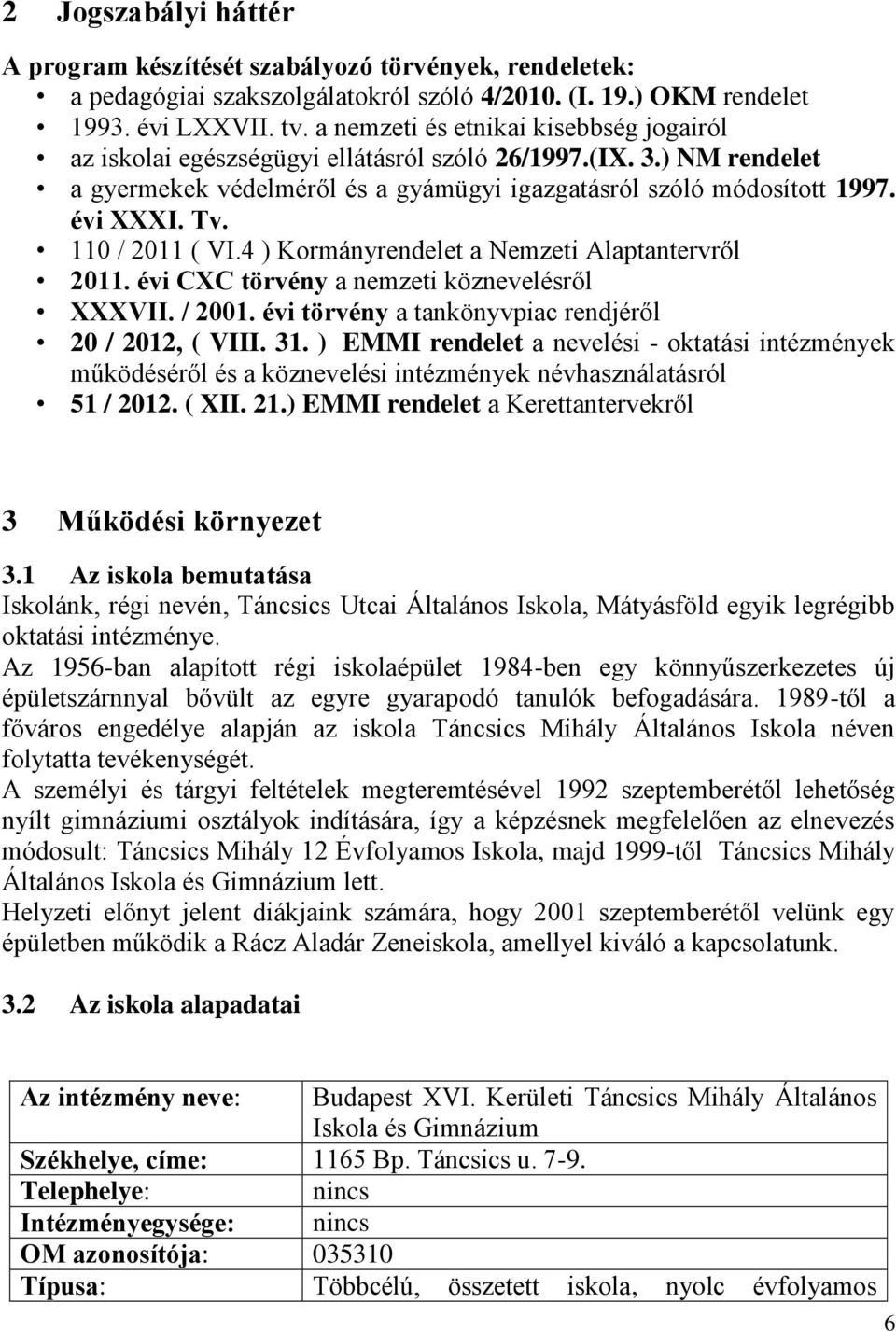 110 / 2011 ( VI.4 ) Kormányrendelet a Nemzeti Alaptantervről 2011. évi CXC törvény a nemzeti köznevelésről XXXVII. / 2001. évi törvény a tankönyvpiac rendjéről 20 / 2012, ( VIII. 31.
