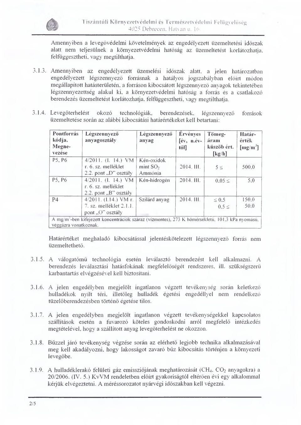 1.3. Amennyiben az engedélyezett üzemelési időszak alatt, a jelen határozatban engedélyezett légszennyező forrásnak a hatályos jogszabályban előírt módon megállapított hatásterületén, a forráson