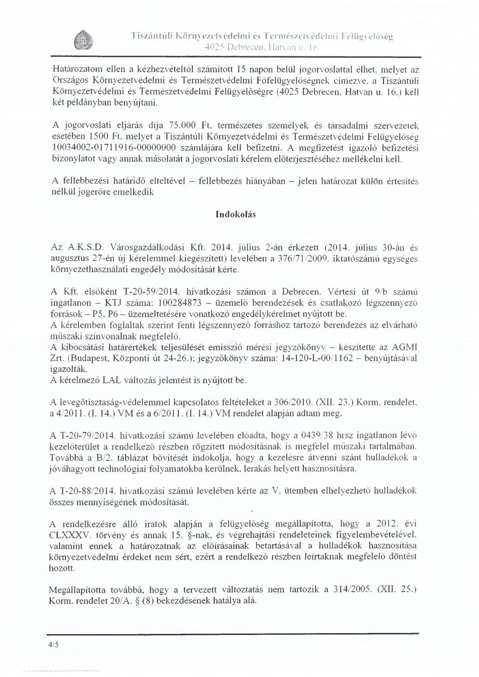 000 Ft, természetes személyek és társadalmi szervezetek esetében 1500 Ft, melyet a Tiszántúli Környezetvédelmi és Természetvédelmi Felügyelőség 10034002-01711916-00000000 számlájára kell befizetni.