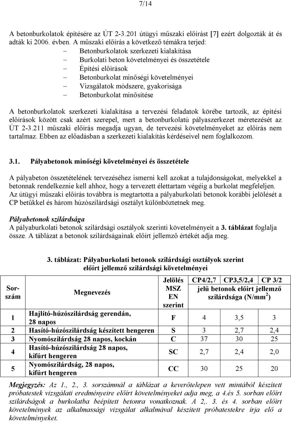 Vizsgálatok módszere, gyakorisága - Betonburkolat minősítése A betonburkolatok szerkezeti kialakítása a tervezési feladatok körébe tartozik, az építési előírások között csak azért szerepel, mert a