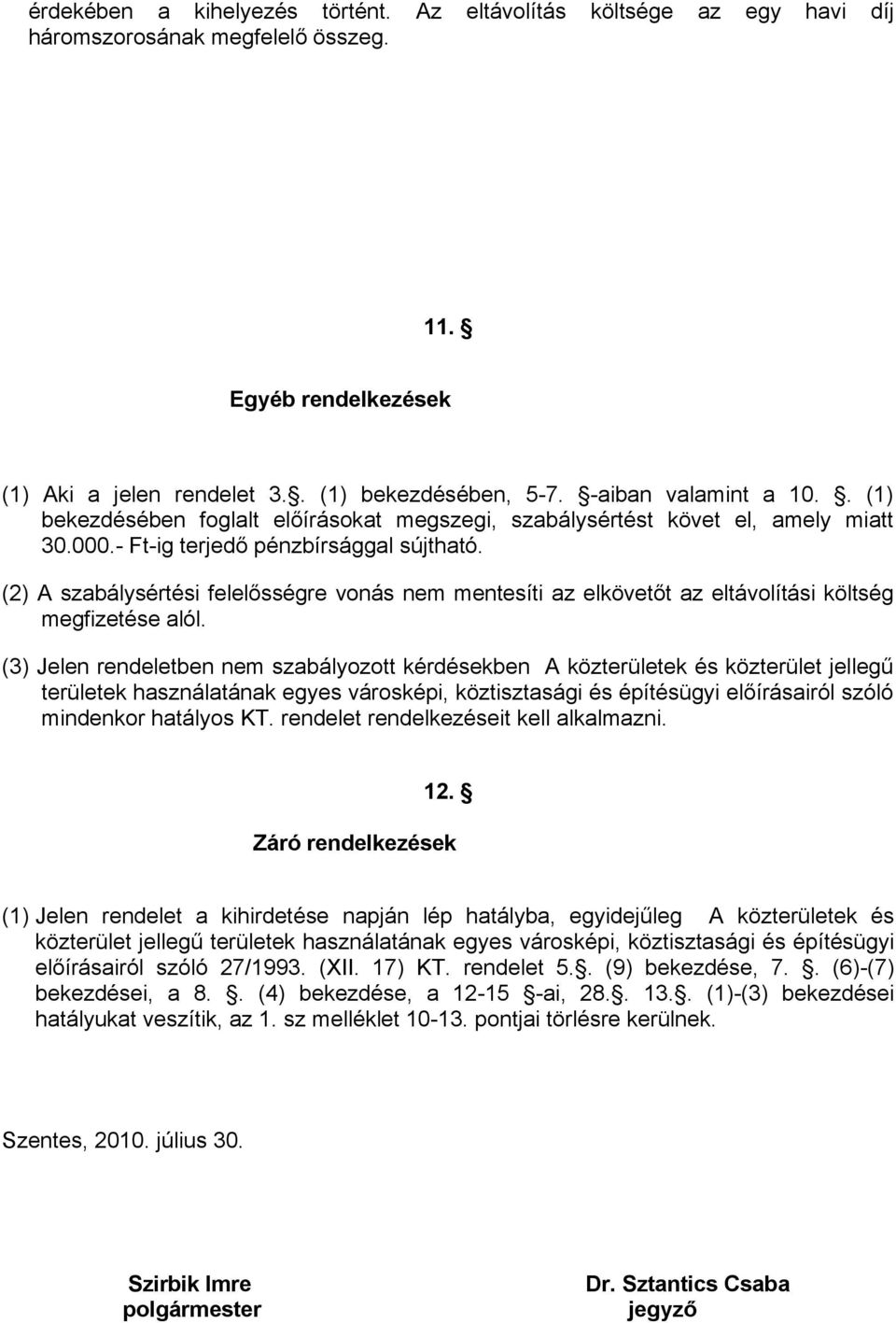 (2) A szabálysértési felelősségre vonás nem mentesíti az elkövetőt az eltávolítási költség megfizetése alól.