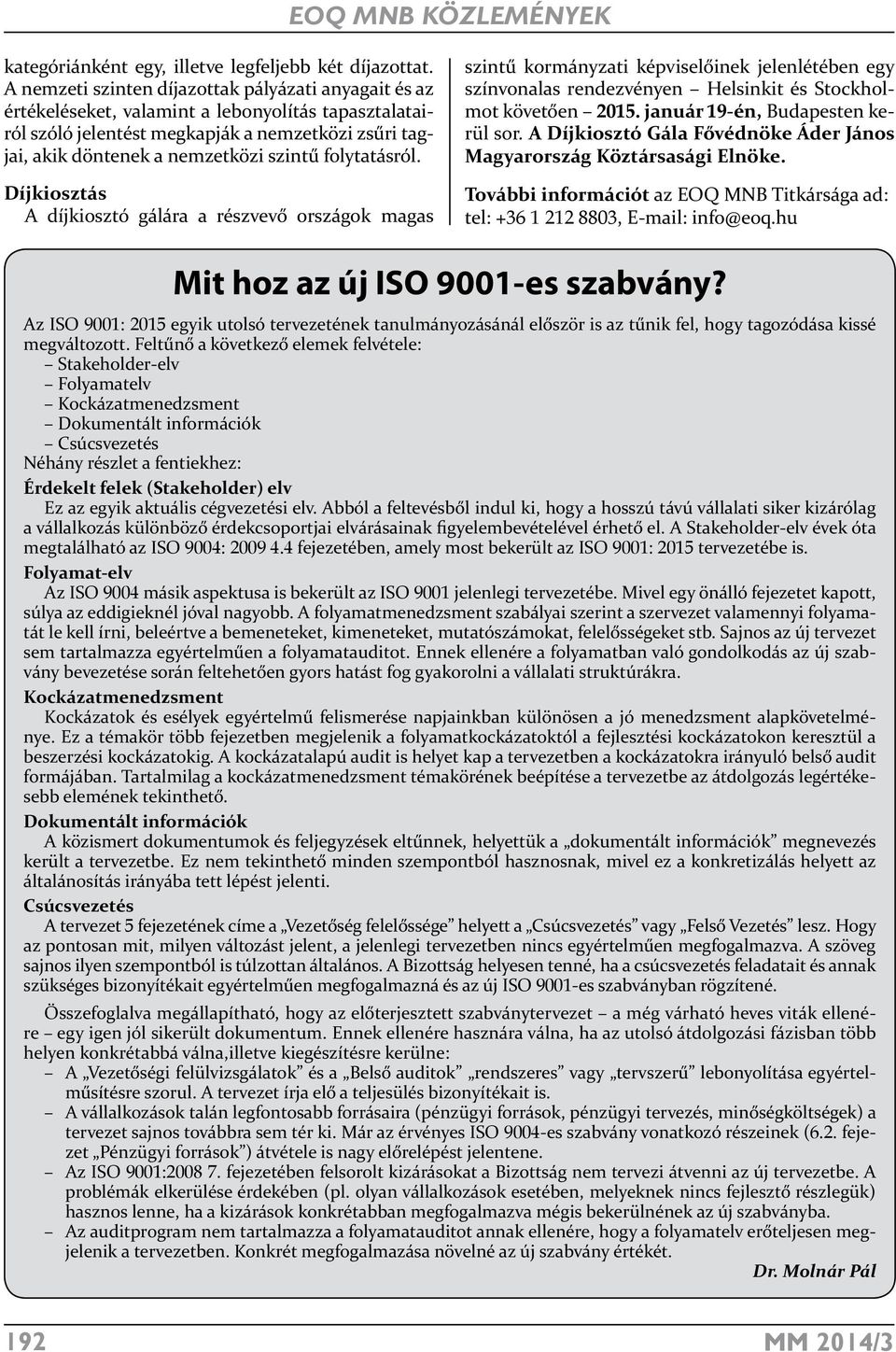 folytatásról. Díjkiosztás A díjkiosztó gálára a részvevő országok magas szintű kormányzati képviselőinek jelenlétében egy színvonalas rendezvényen Helsinkit és Stockholmot követően 2015.