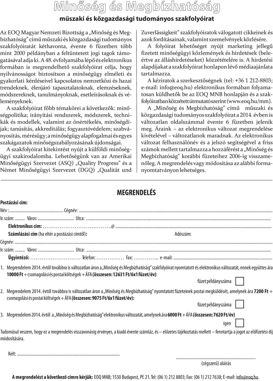 évfolyamába lépõ és elektronikus formában is megrendelhetõ szakfolyóirat célja, hogy nyilvánosságot biztosítson a minõségügy elméleti és gyakorlati kérdéseivel kapcsolatos nemzetközi és hazai