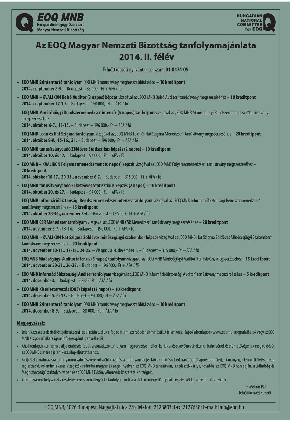 Budapest 150 000,- Ft + ÁFA / fő EOQ MNB Minőségügyi Rendszermenedzser intenzív (5 napos) tanfolyam vizsgával az EOQ MNB Minőségügyi Rendszermenedzser tanúsítvány megszerzéséhez 2014. október 6-7.