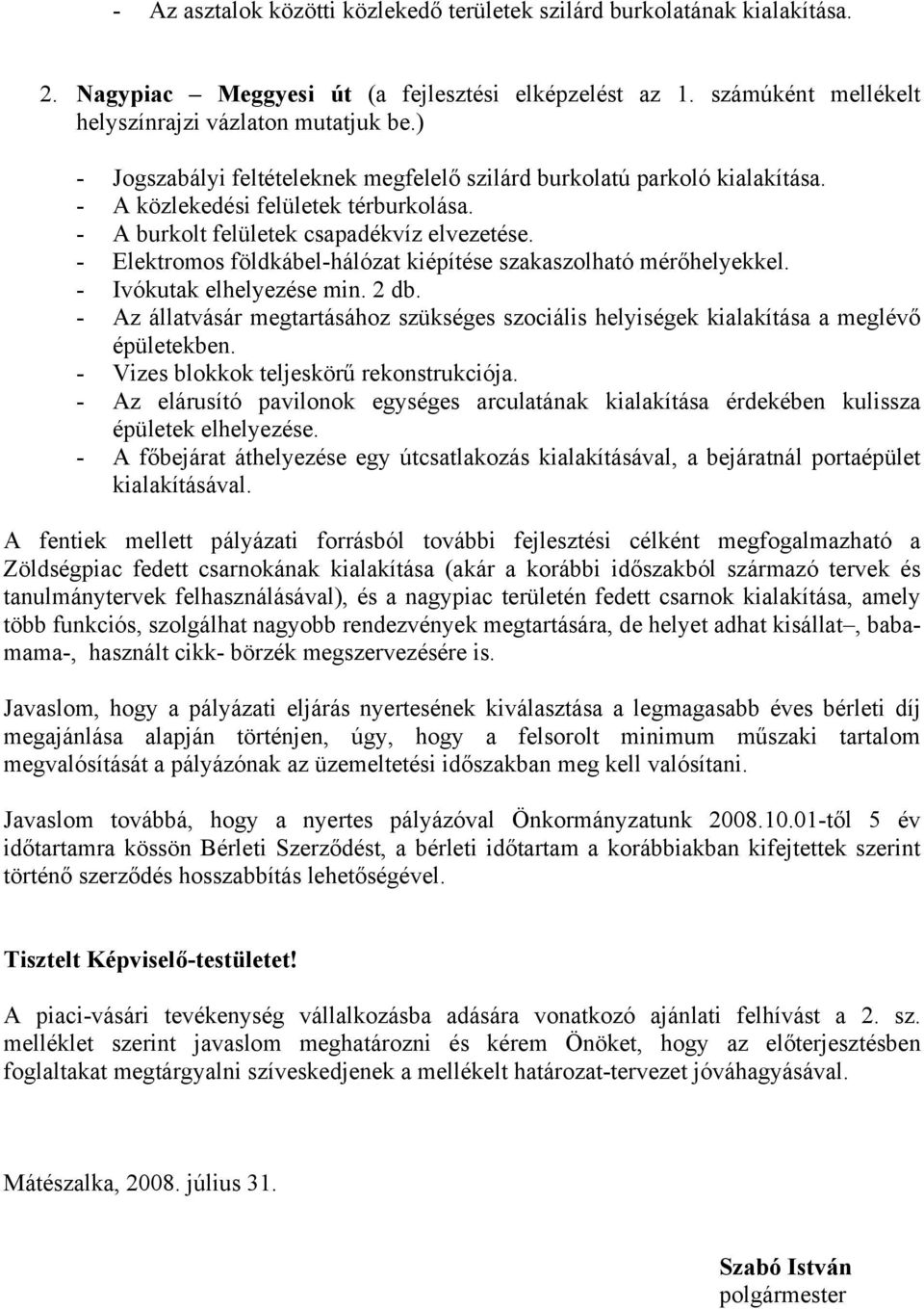 - Elektromos földkábel-hálózat kiépítése szakaszolható mérőhelyekkel. - Ivókutak elhelyezése min. 2 db. - Az állatvásár megtartásához szükséges szociális helyiségek kialakítása a meglévő épületekben.