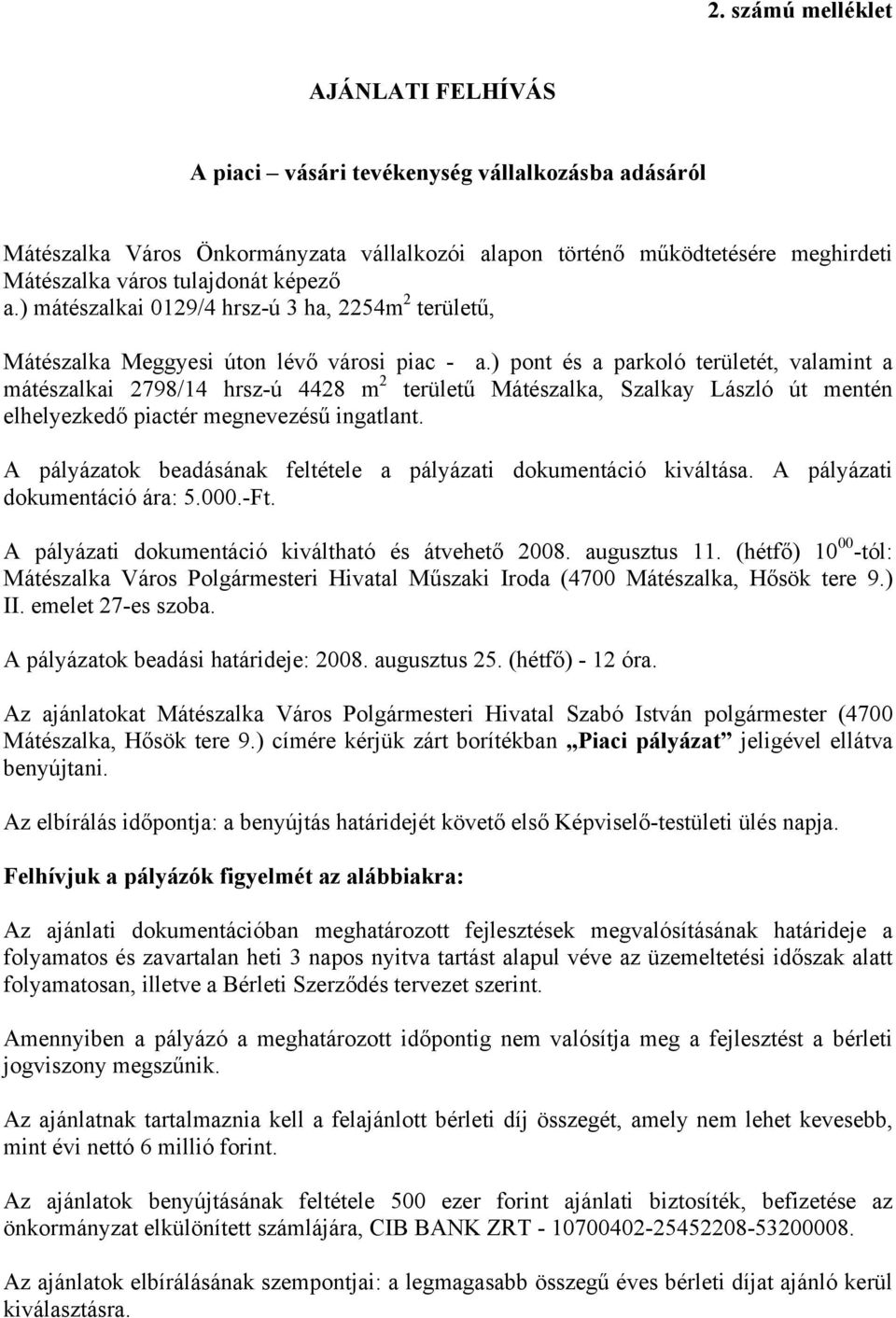 ) pont és a parkoló területét, valamint a mátészalkai 2798/14 hrsz-ú 4428 m 2 területű Mátészalka, Szalkay László út mentén elhelyezkedő piactér megnevezésű ingatlant.