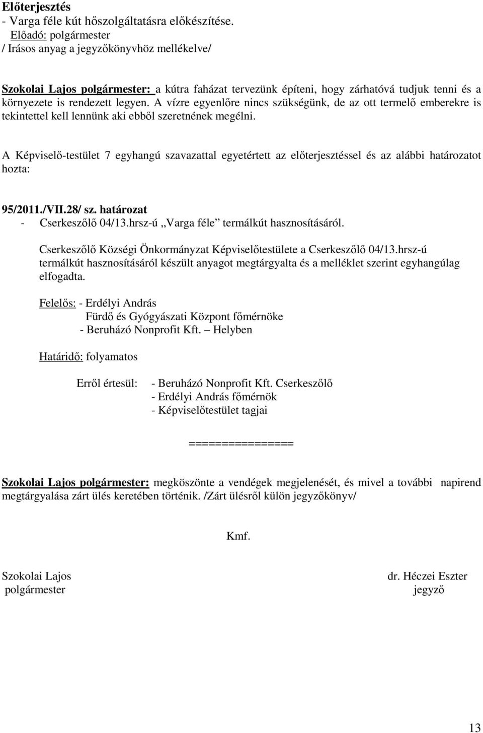 A vízre egyenlőre nincs szükségünk, de az ott termelő emberekre is tekintettel kell lennünk aki ebből szeretnének megélni.