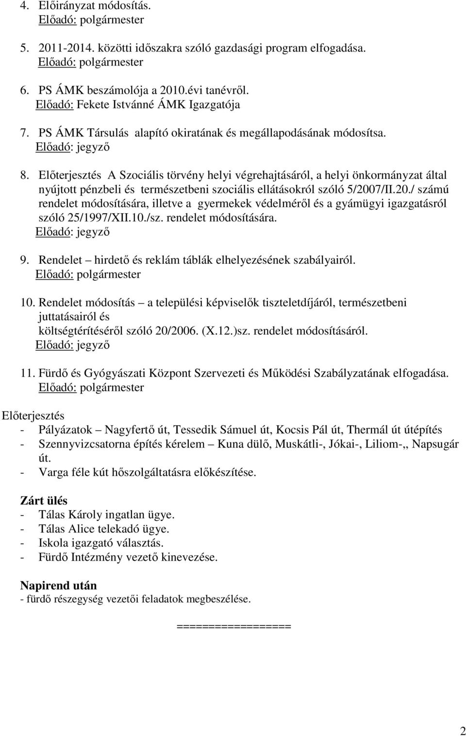 Előterjesztés A Szociális törvény helyi végrehajtásáról, a helyi önkormányzat által nyújtott pénzbeli és természetbeni szociális ellátásokról szóló 5/200