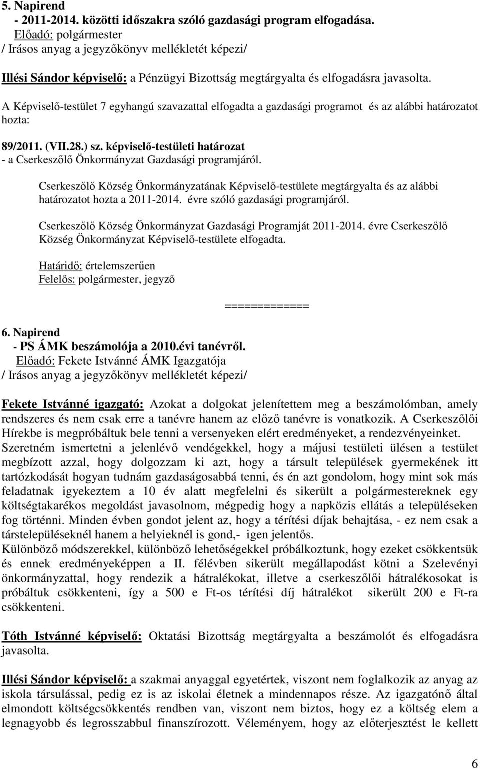 képviselő-testületi határozat - a Cserkeszőlő Önkormányzat Gazdasági programjáról. Cserkeszőlő Község Önkormányzatának Képviselő-testülete megtárgyalta és az alábbi határozatot hozta a 2011-2014.