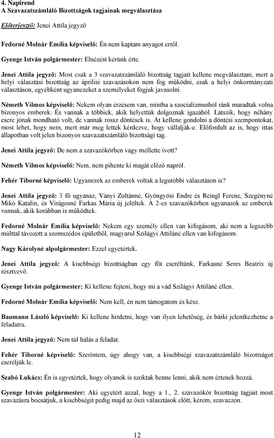 Jenei Attila jegyző: Most csak a 3 szavazatszámláló bizottság tagjait kellene megválasztani, mert a helyi választási bizottság az áprilisi szavazásokon nem fog működni, csak a helyi önkormányzati