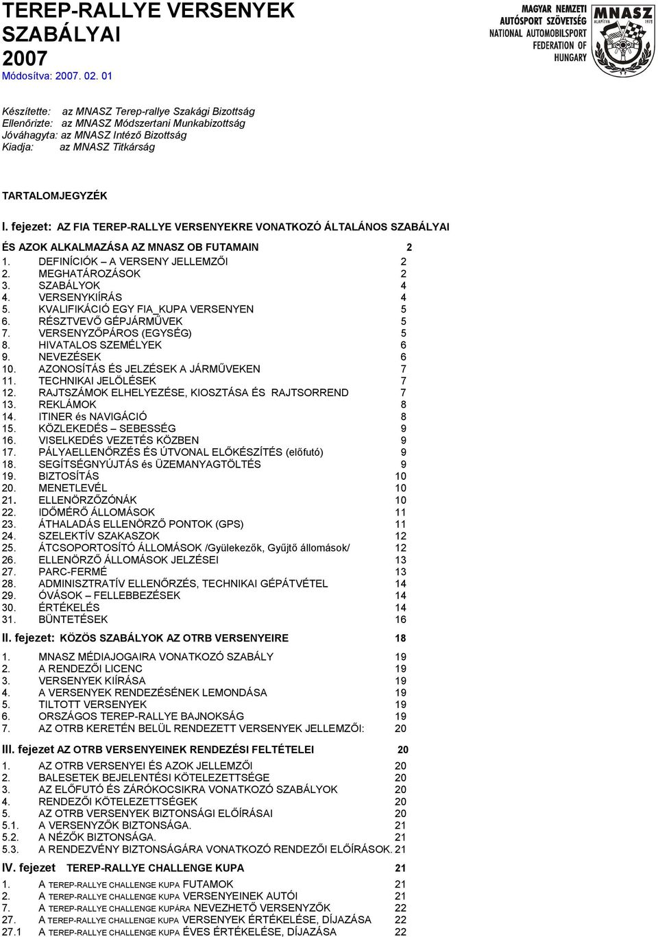 fejezet: AZ FIA TEREP-RALLYE VERSENYEKRE VONATKOZÓ ÁLTALÁNOS SZABÁLYAI ÉS AZOK ALKALMAZÁSA AZ MNASZ OB FUTAMAIN 2 1. DEFINÍCIÓK A VERSENY JELLEMZŐI 2 2. MEGHATÁROZÁSOK 2 3. SZABÁLYOK 4 4.