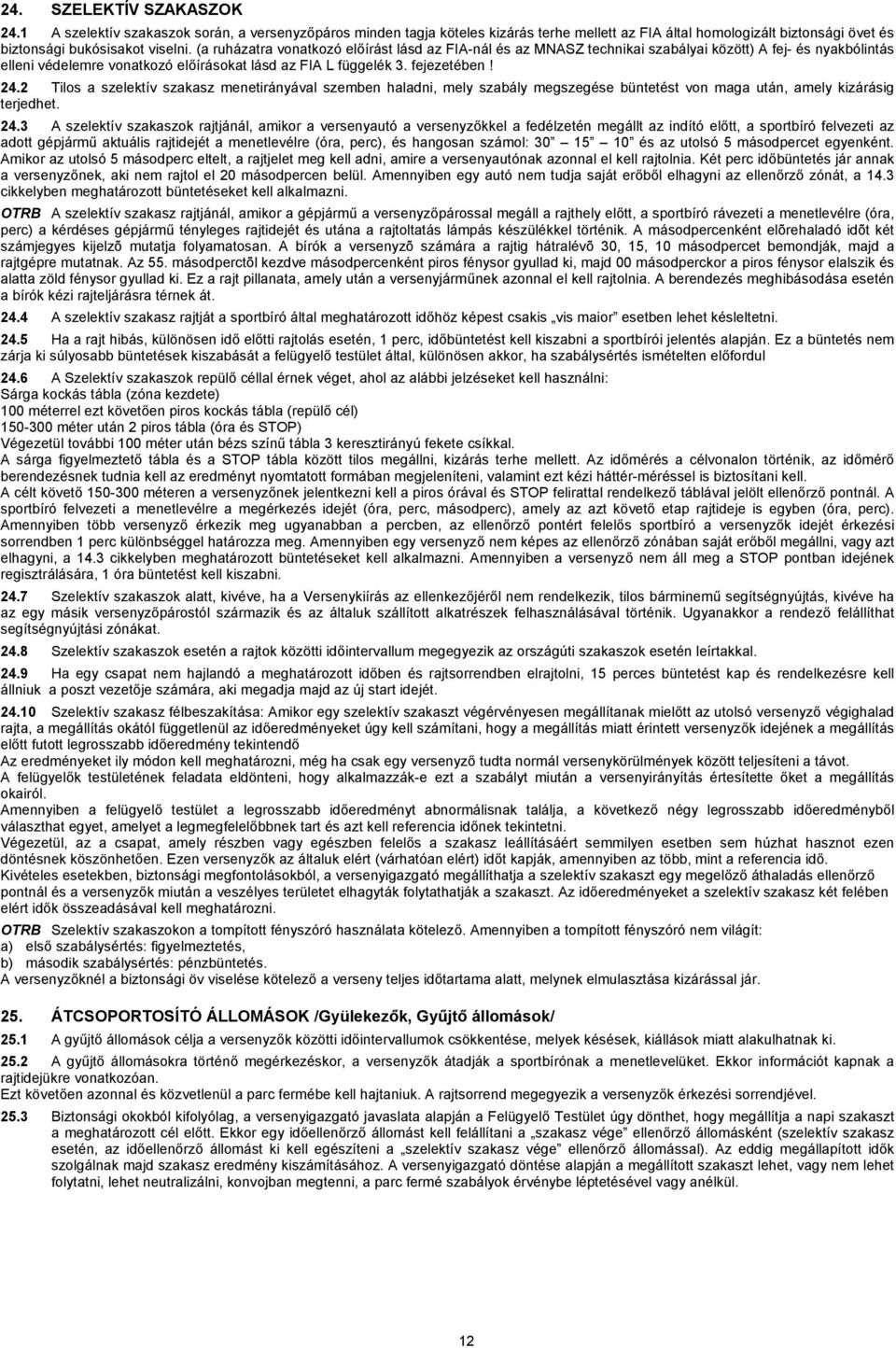 2 Tilos a szelektív szakasz menetirányával szemben haladni, mely szabály megszegése büntetést von maga után, amely kizárásig terjedhet. 24.