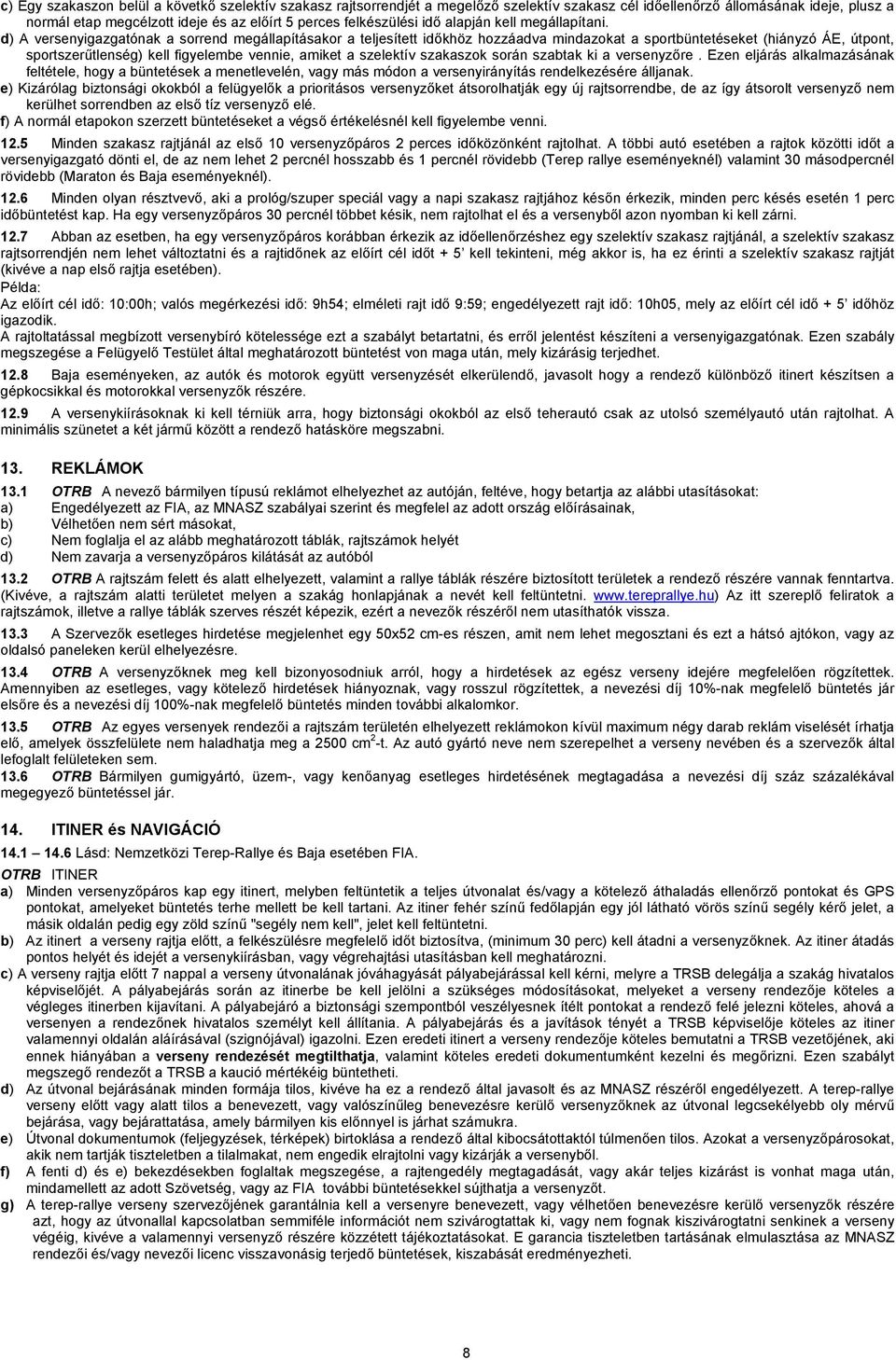 d) A versenyigazgatónak a sorrend megállapításakor a teljesített időkhöz hozzáadva mindazokat a sportbüntetéseket (hiányzó ÁE, útpont, sportszerűtlenség) kell figyelembe vennie, amiket a szelektív