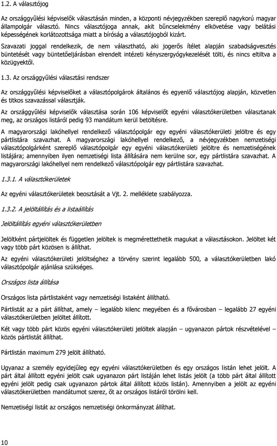 Szavazati joggal rendelkezik, de nem választható, aki jogerős ítélet alapján szabadságvesztés büntetését vagy büntetőeljárásban elrendelt intézeti kényszergyógykezelését tölti, és nincs eltiltva a