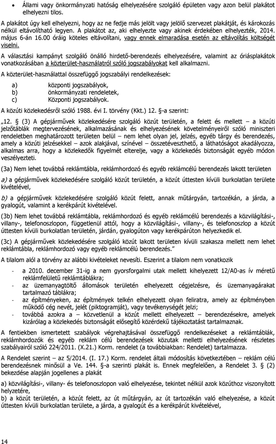 A plakátot az, aki elhelyezte vagy akinek érdekében elhelyezték, 2014. május 6-án 16.00 óráig köteles eltávolítani, vagy ennek elmaradása esetén az eltávolítás költségét viselni.