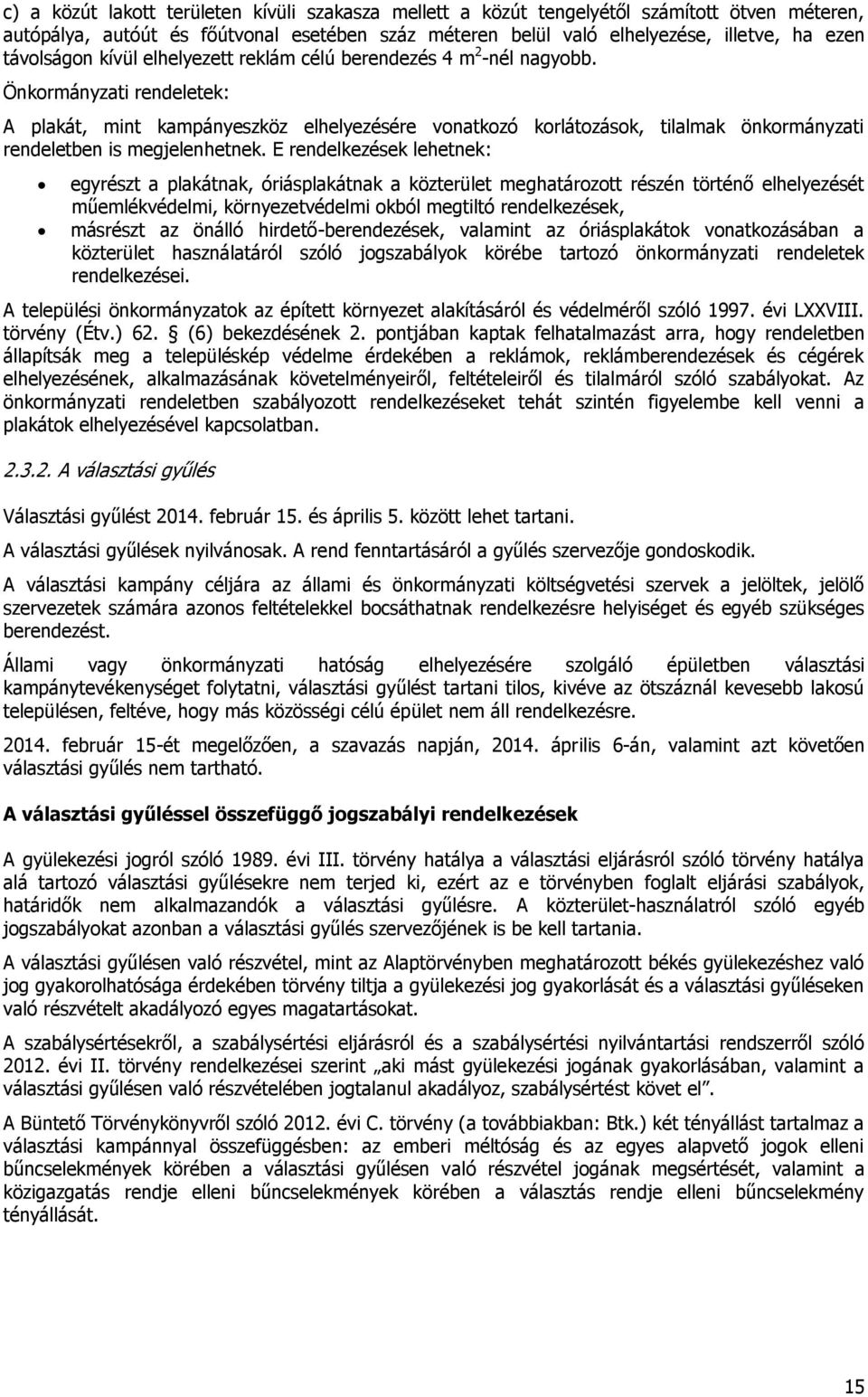 Önkormányzati rendeletek: A plakát, mint kampányeszköz elhelyezésére vonatkozó korlátozások, tilalmak önkormányzati rendeletben is megjelenhetnek.