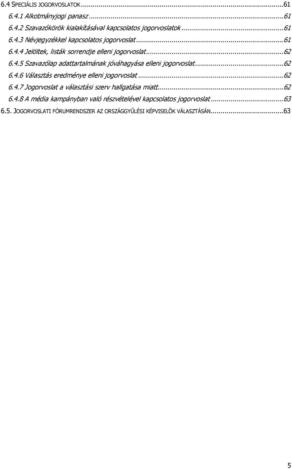 ..62 6.4.7 Jogorvoslat a választási szerv hallgatása miatt...62 6.4.8 A média kampányban való részvételével kapcsolatos jogorvoslat...63 6.5.