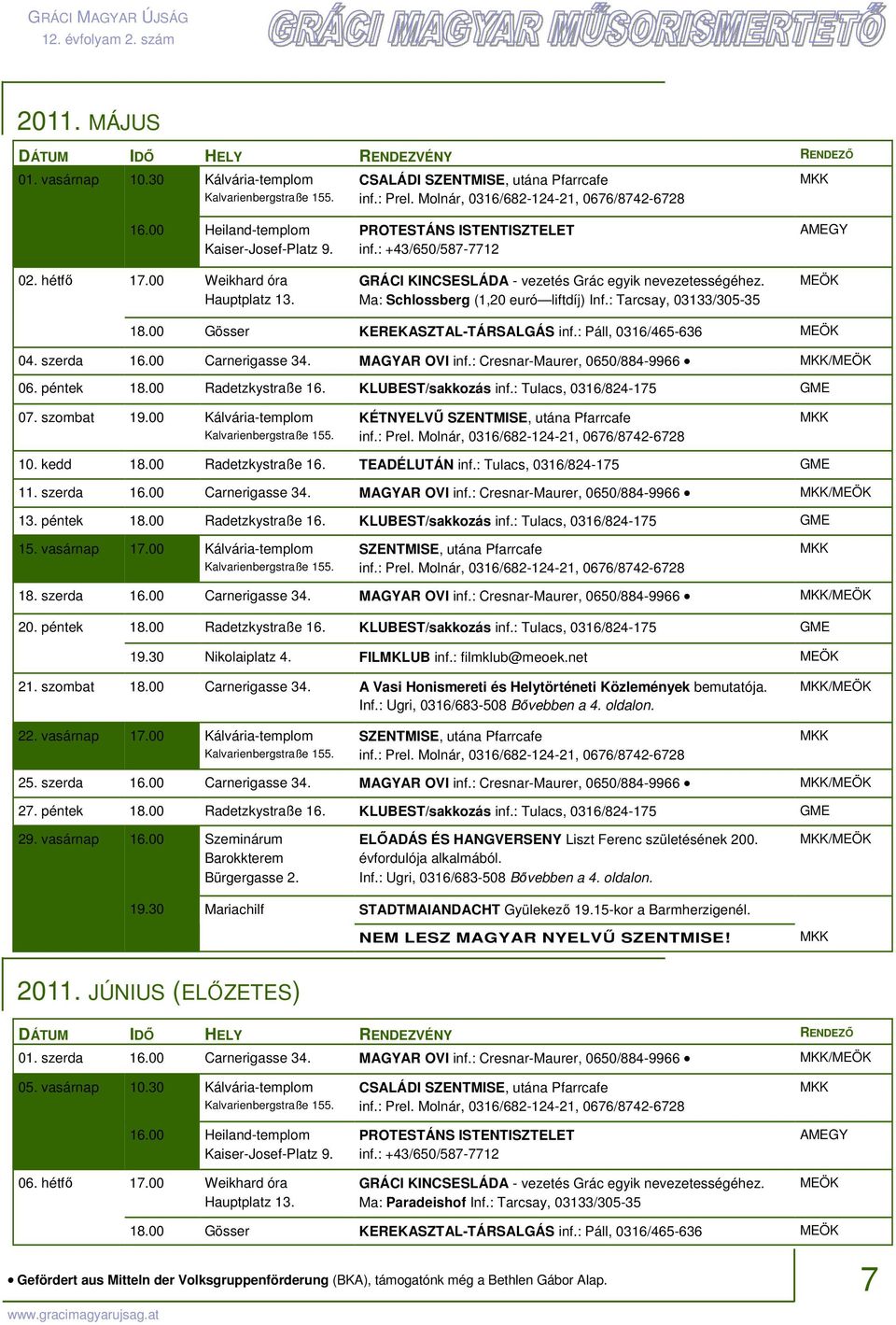 : Tarcsay, 03133/305-35 AMEGY MEÖK 18.00 Gösser KEREKASZTAL-TÁRSALGÁS inf.: Páll, 0316/465-636 MEÖK 04. szerda 16.00 Carnerigasse 34. MAGYAR OVI inf.: Cresnar-Maurer, 0650/884-9966 /MEÖK 06.