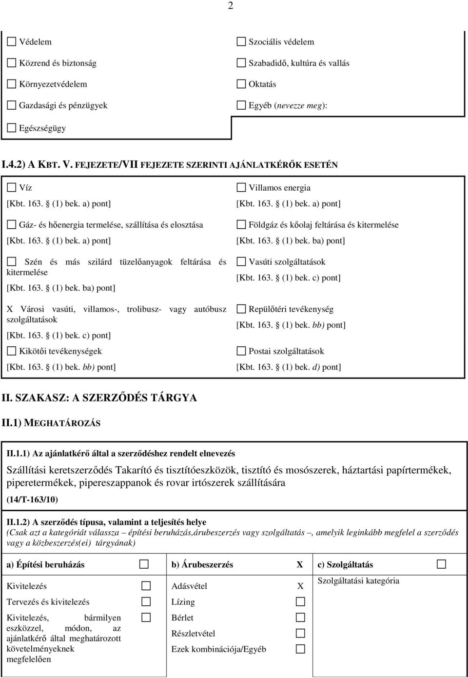 163. (1) bek. c) pont] Kikötői tevékenységek [Kbt. 163. (1) bek. bb) pont] Villamos energia [Kbt. 163. (1) bek. a) pont] Földgáz és kőolaj feltárása és kitermelése [Kbt. 163. (1) bek. ba) pont] Vasúti szolgáltatások [Kbt.