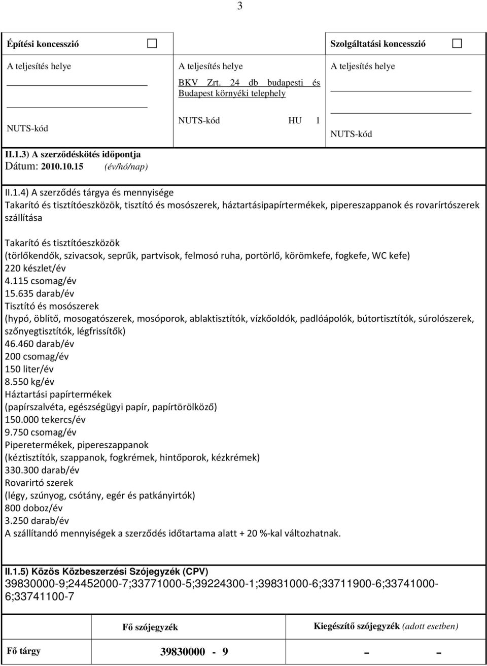 .10.15 NUTS-kód HU 1 NUTS-kód II.1.4) A szerződés tárgya és mennyisége Takarító és tisztítóeszközök, tisztító és mosószerek, háztartásipapírtermékek, pipereszappanok és rovarírtószerek szállítása