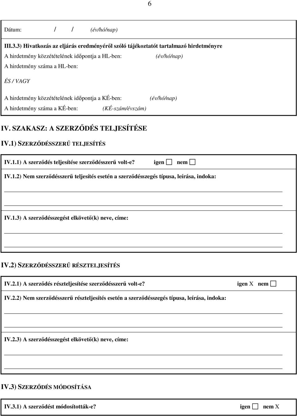 időpontja a KÉ-ben: A hirdetmény száma a KÉ-ben: (KÉ-szám/évszám) IV. SZAKASZ: A SZERZŐDÉS TELJESÍTÉSE IV.1) SZERZŐDÉSSZERŰ TELJESÍTÉS IV.1.1) A szerződés teljesítése szerződésszerű volt-e?