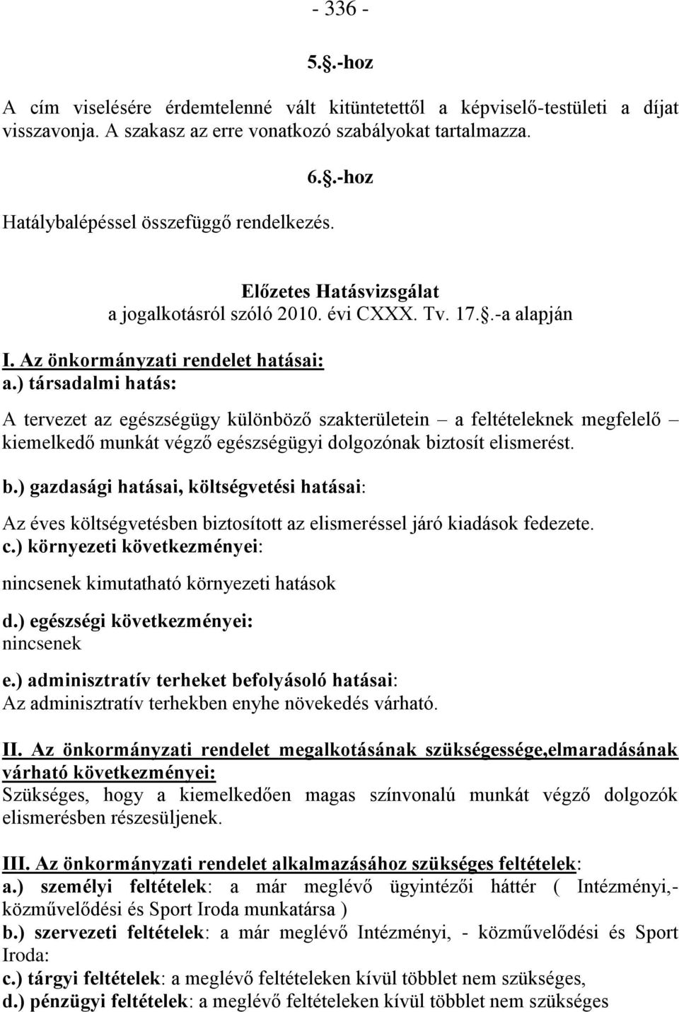 ) társadalmi hatás: A tervezet az egészségügy különböző szakterületein a feltételeknek megfelelő kiemelkedő munkát végző egészségügyi dolgozónak bi