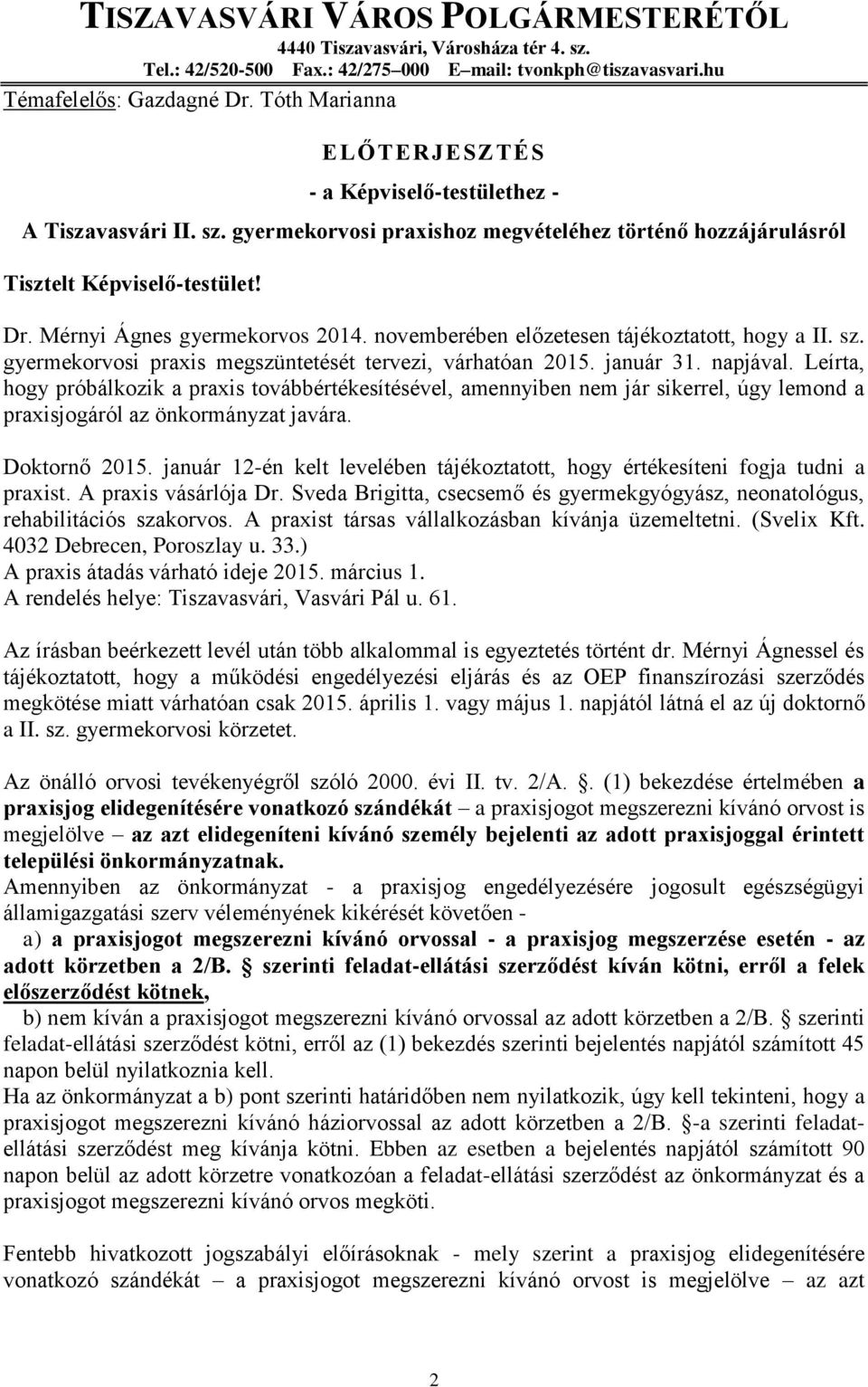 Mérnyi Ágnes gyermekorvos 2014. novemberében előzetesen tájékoztatott, hogy a II. sz. gyermekorvosi praxis megszüntetését tervezi, várhatóan 2015. január 31. napjával.