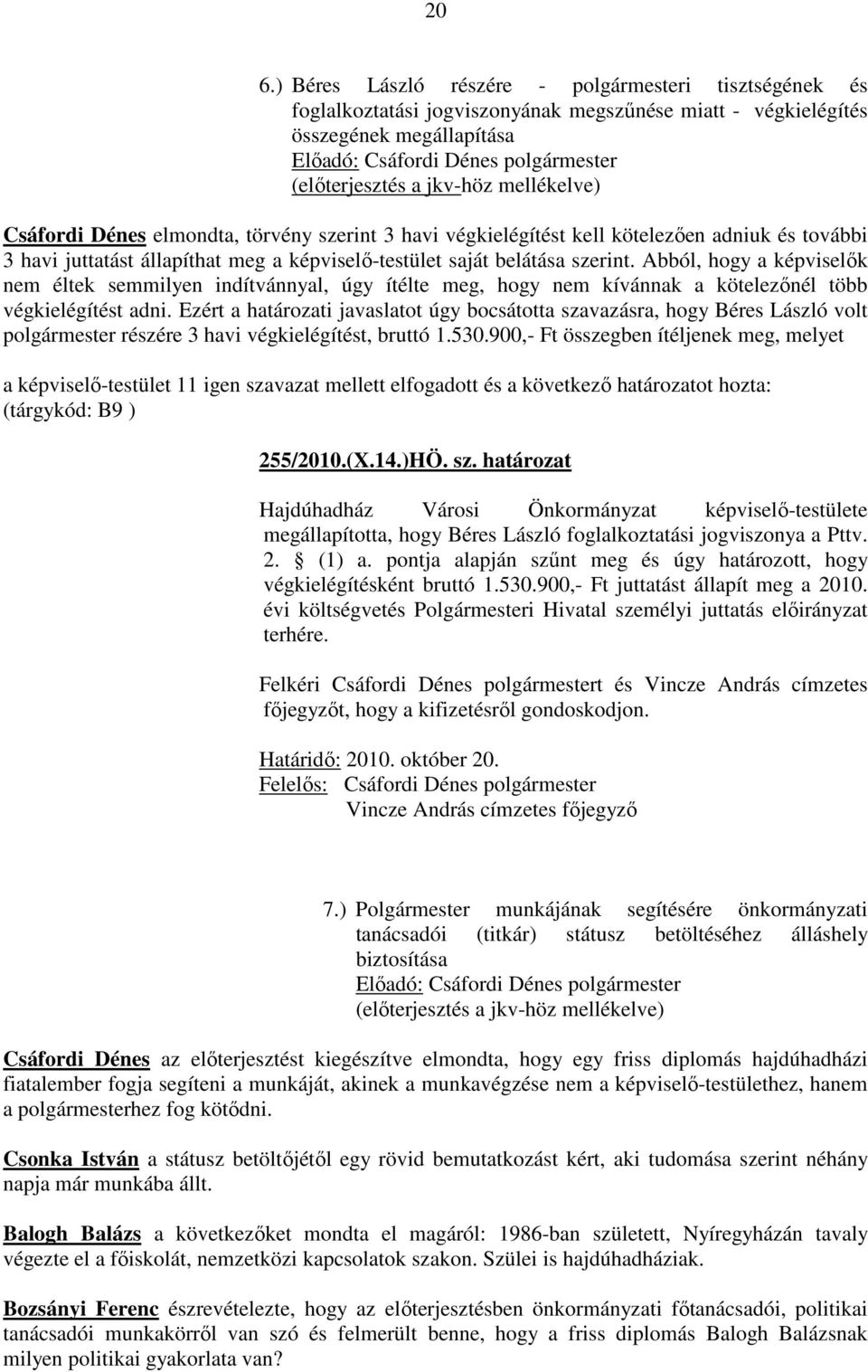 Abból, hogy a képviselők nem éltek semmilyen indítvánnyal, úgy ítélte meg, hogy nem kívánnak a kötelezőnél több végkielégítést adni.