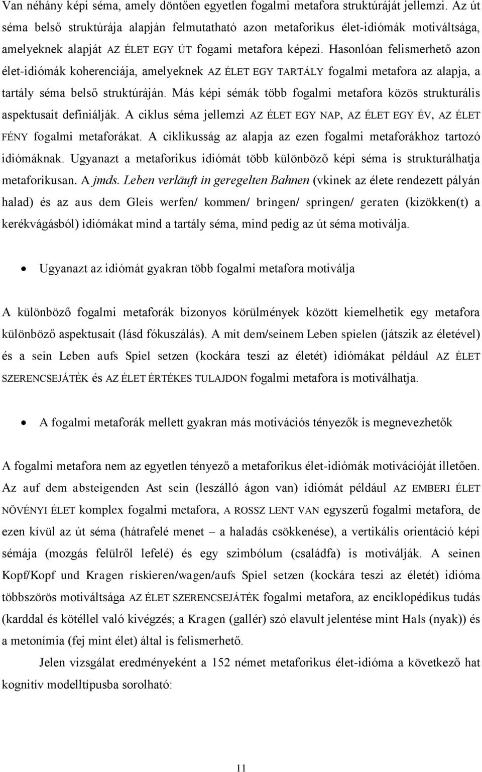 Hasonlóan felismerhető azon élet-idiómák koherenciája, amelyeknek AZ ÉLET EGY TARTÁLY fogalmi metafora az alapja, a tartály séma belső struktúráján.