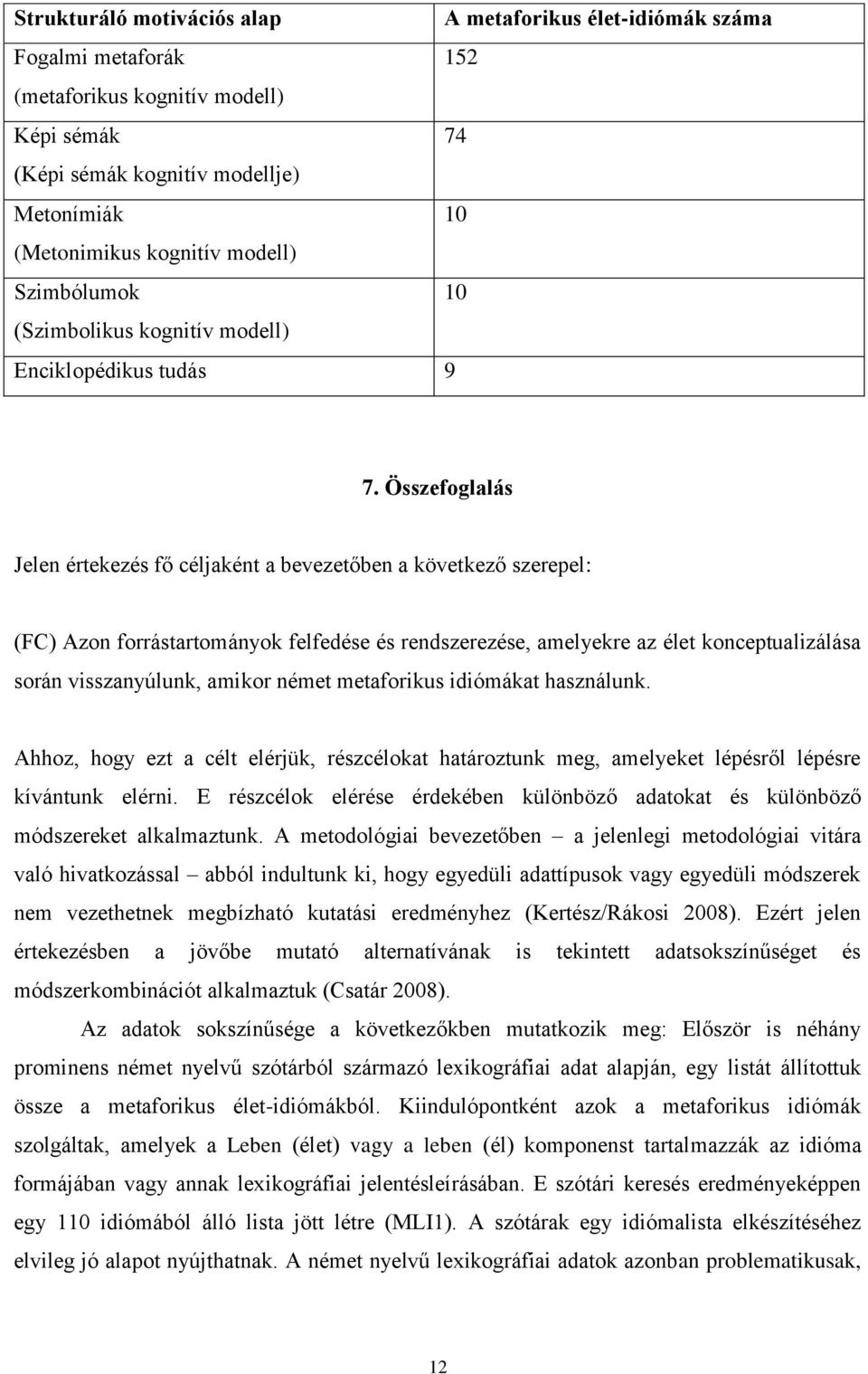 Összefoglalás Jelen értekezés fő céljaként a bevezetőben a következő szerepel: (FC) Azon forrástartományok felfedése és rendszerezése, amelyekre az élet konceptualizálása során visszanyúlunk, amikor