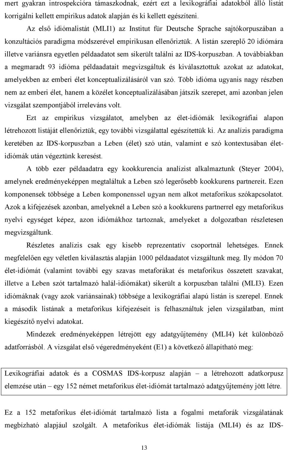 A listán szereplő 20 idiómára illetve variánsra egyetlen példaadatot sem sikerült találni az IDS-korpuszban.