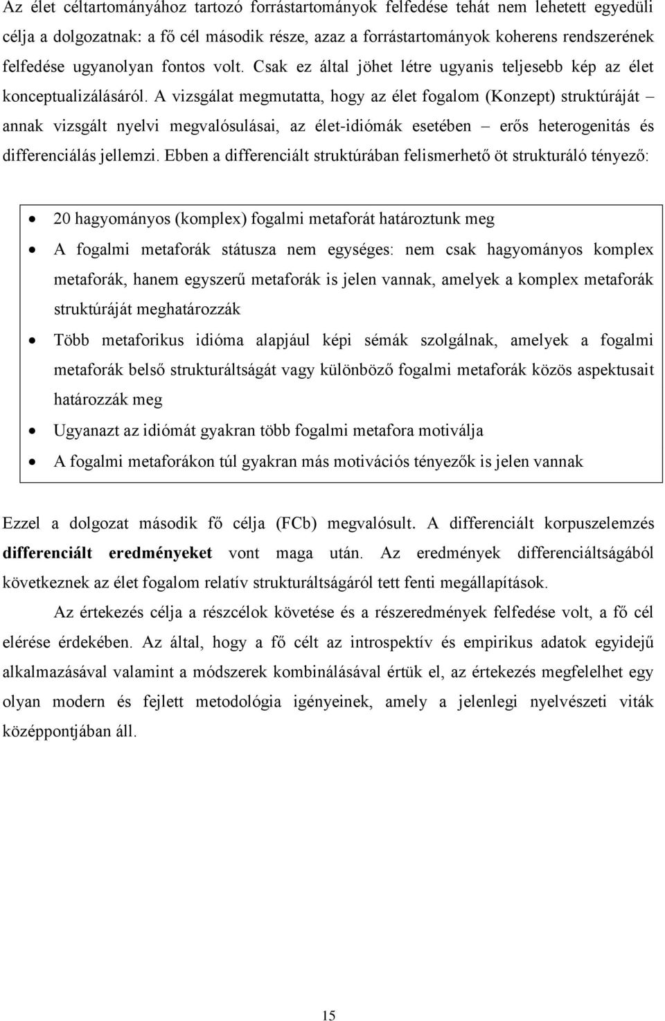 A vizsgálat megmutatta, hogy az élet fogalom (Konzept) struktúráját annak vizsgált nyelvi megvalósulásai, az élet-idiómák esetében erős heterogenitás és differenciálás jellemzi.