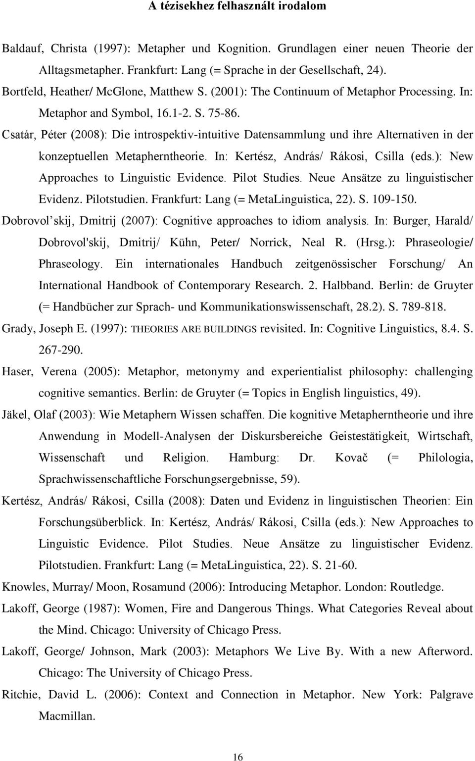 Csatár, Péter (2008): Die introspektiv-intuitive Datensammlung und ihre Alternativen in der konzeptuellen Metapherntheorie. In: Kertész, András/ Rákosi, Csilla (eds.