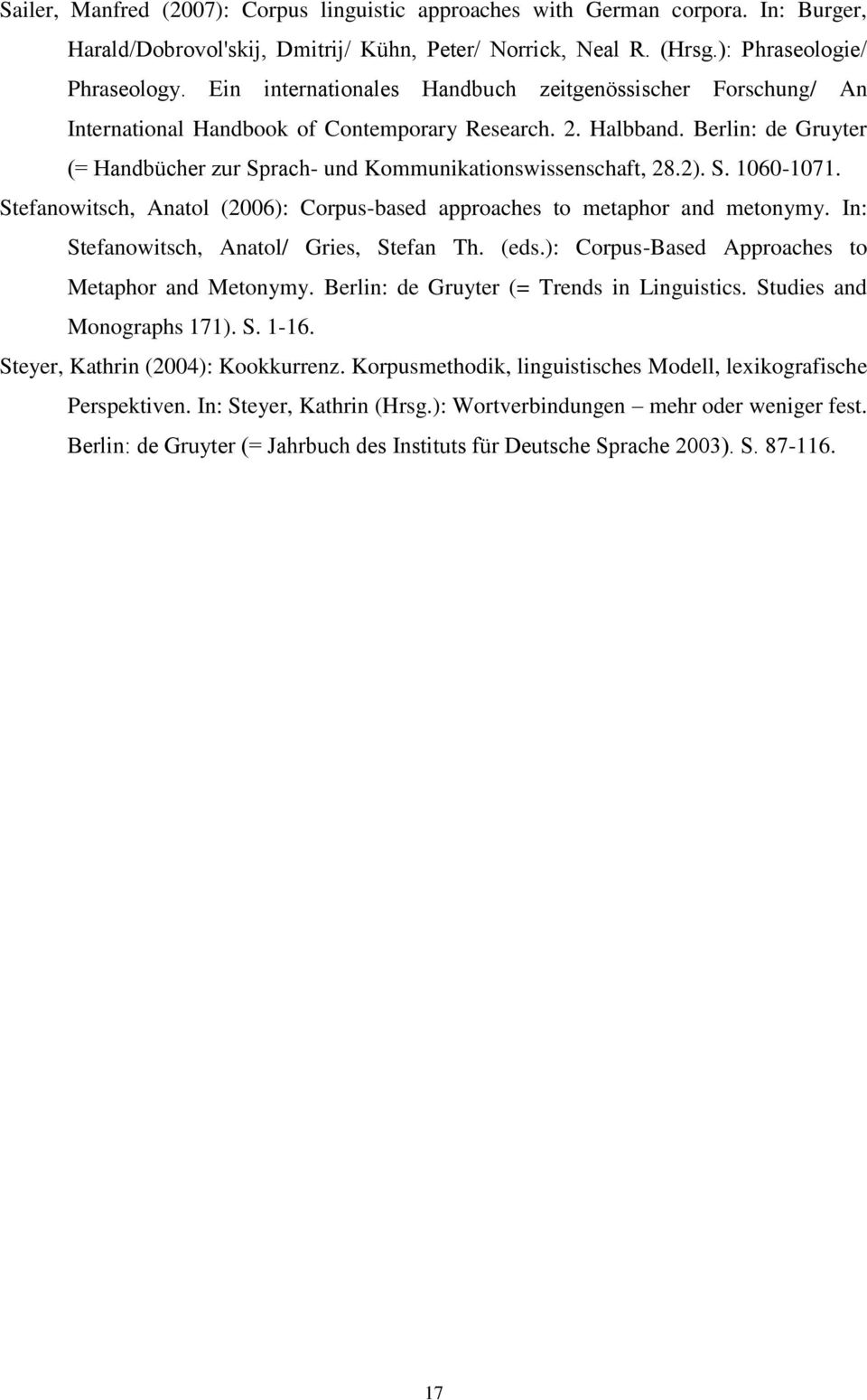 Berlin: de Gruyter (= Handbücher zur Sprach- und Kommunikationswissenschaft, 28.2). S. 1060-1071. Stefanowitsch, Anatol (2006): Corpus-based approaches to metaphor and metonymy.