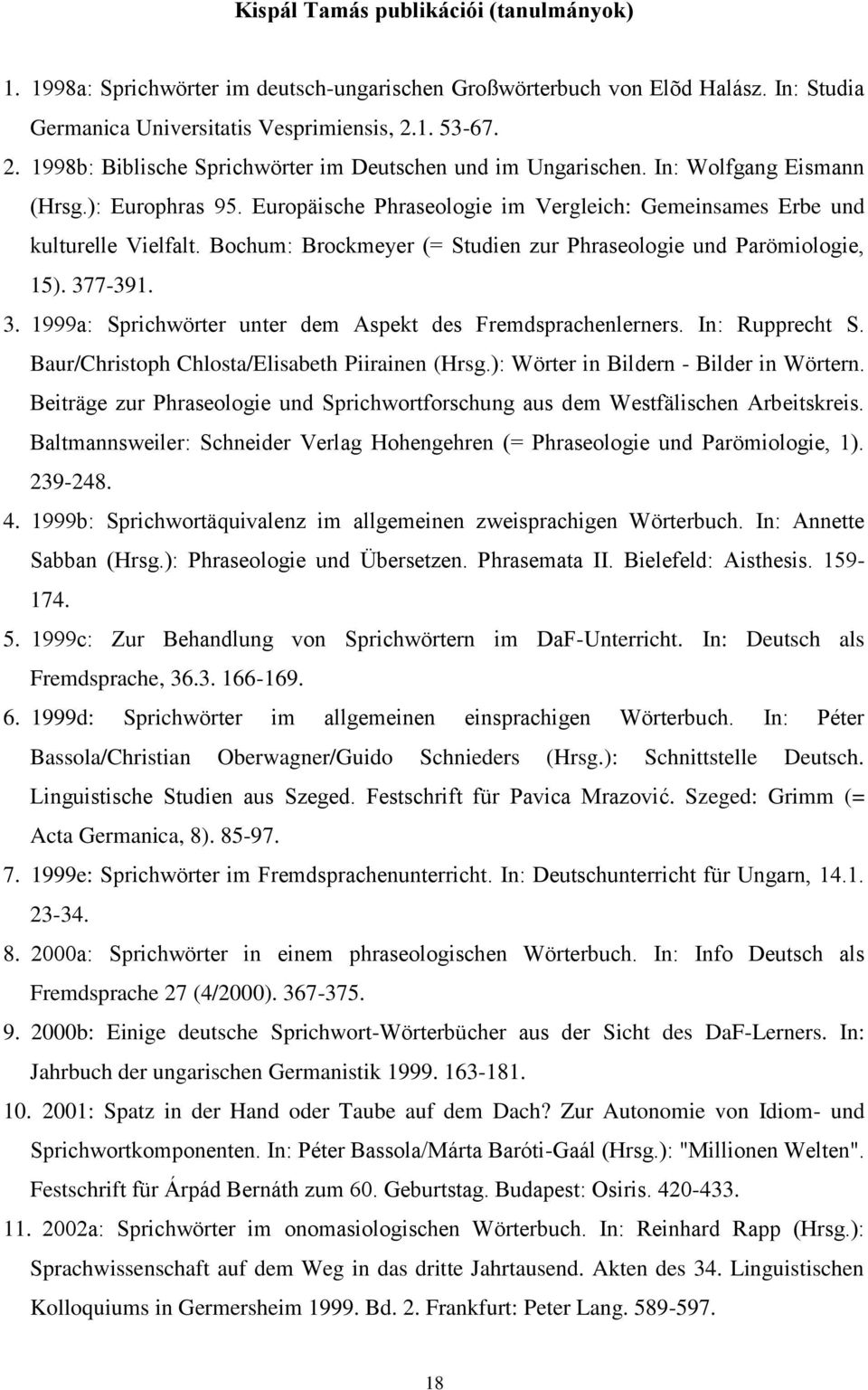 Bochum: Brockmeyer (= Studien zur Phraseologie und Parömiologie, 15). 377-391. 3. 1999a: Sprichwörter unter dem Aspekt des Fremdsprachenlerners. In: Rupprecht S.