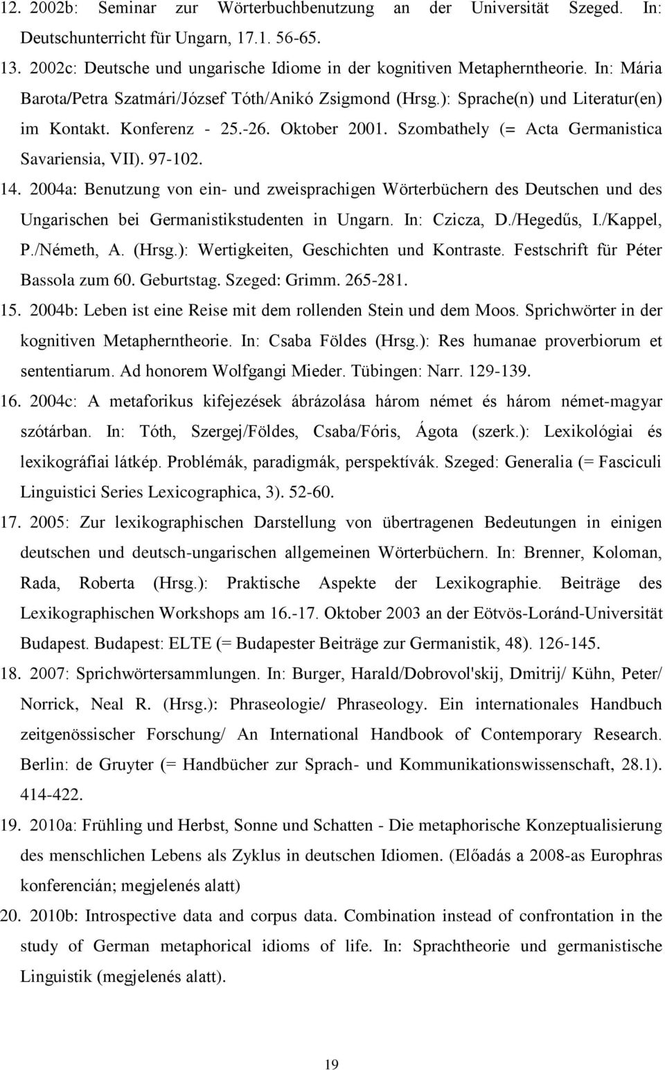 97-102. 14. 2004a: Benutzung von ein- und zweisprachigen Wörterbüchern des Deutschen und des Ungarischen bei Germanistikstudenten in Ungarn. In: Czicza, D./Hegedűs, I./Kappel, P./Németh, A. (Hrsg.