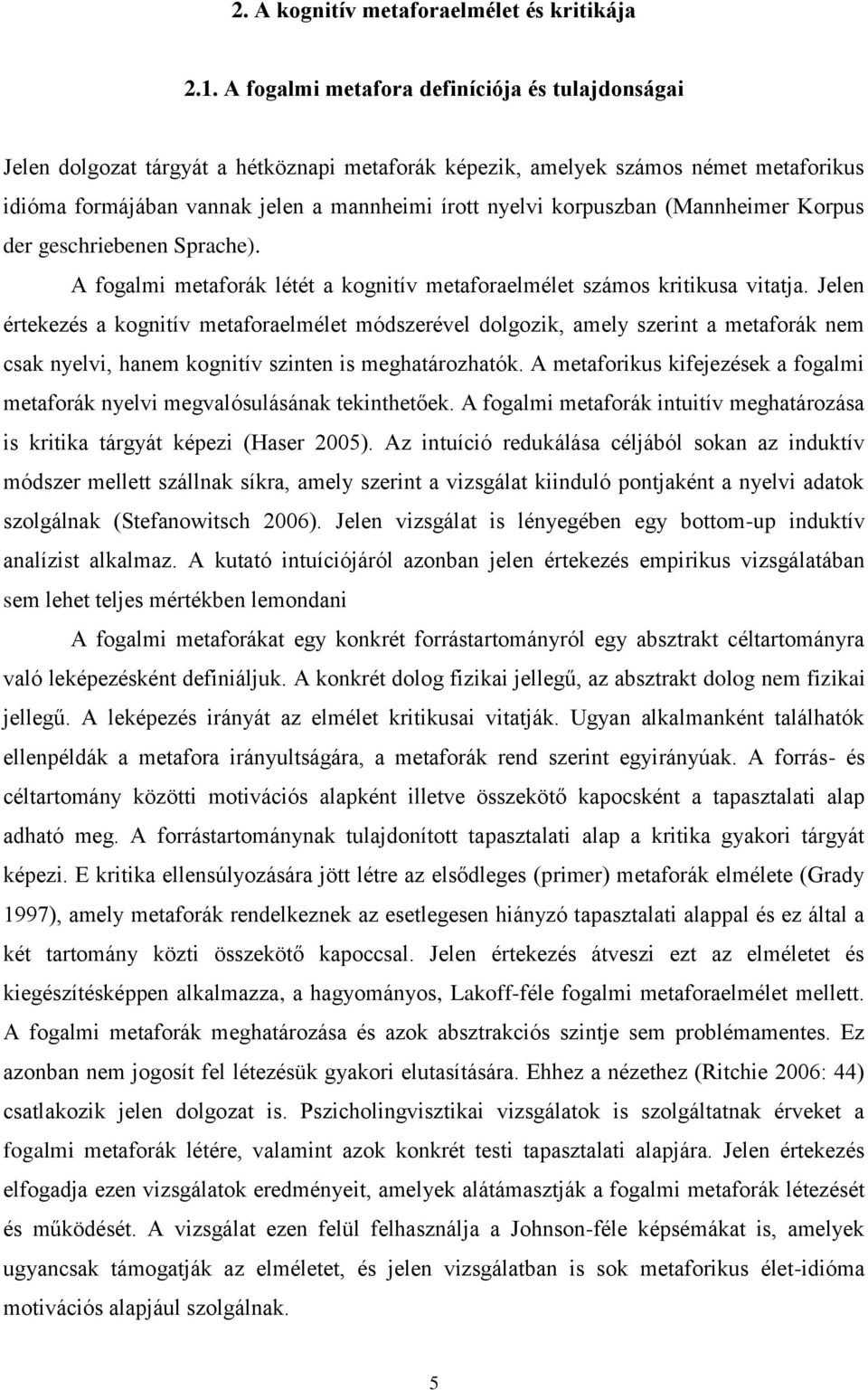 korpuszban (Mannheimer Korpus der geschriebenen Sprache). A fogalmi metaforák létét a kognitív metaforaelmélet számos kritikusa vitatja.