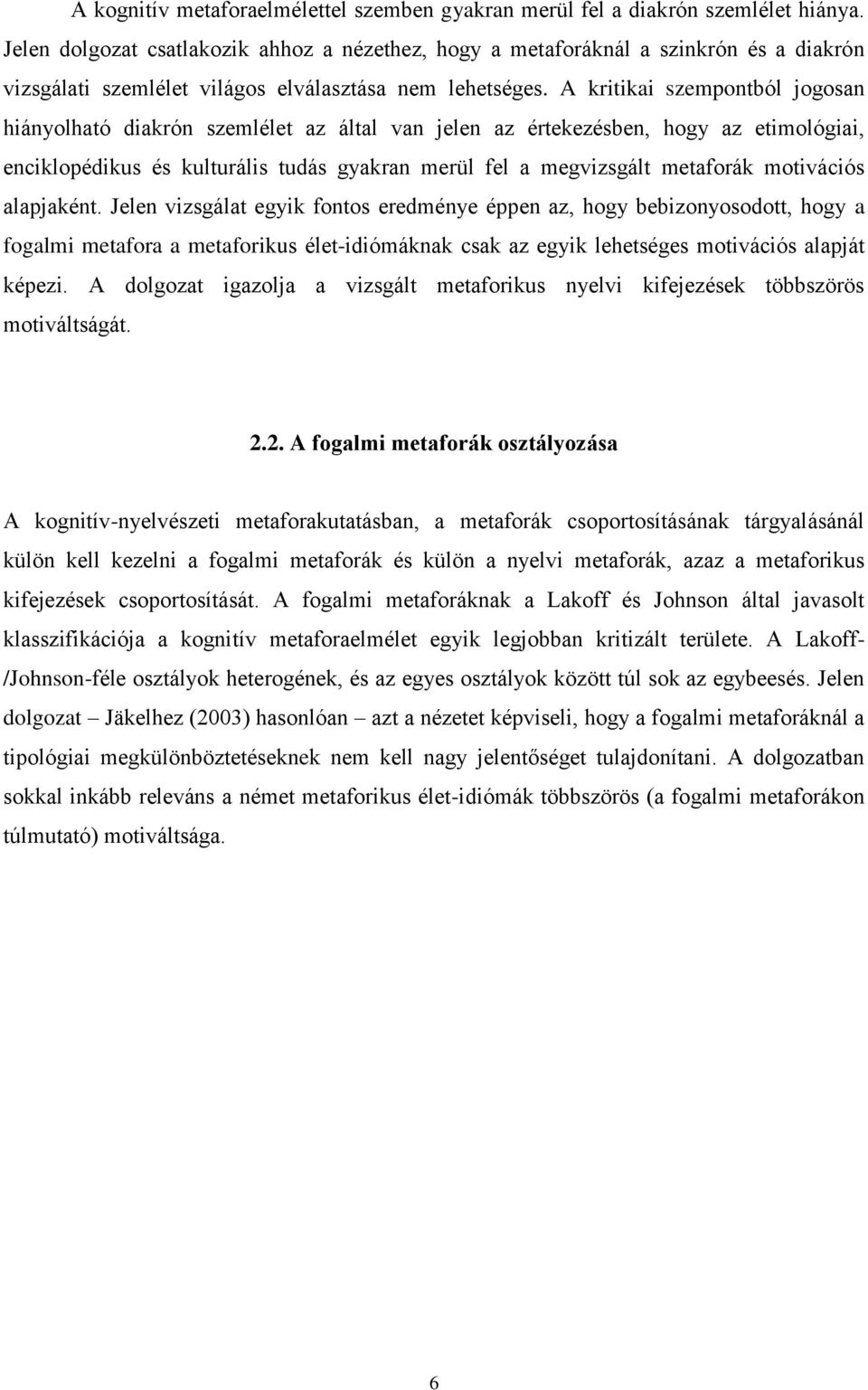 A kritikai szempontból jogosan hiányolható diakrón szemlélet az által van jelen az értekezésben, hogy az etimológiai, enciklopédikus és kulturális tudás gyakran merül fel a megvizsgált metaforák